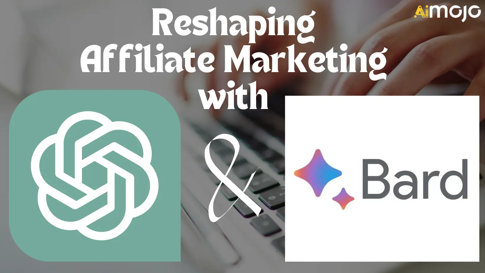 Reshaping Affiliate Marketing with ChatGPT and Google Bard
